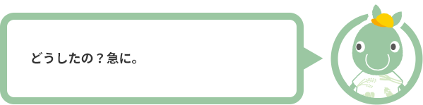どうしたの？急に。