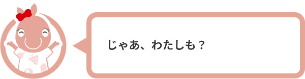 じゃあ、わたしも？