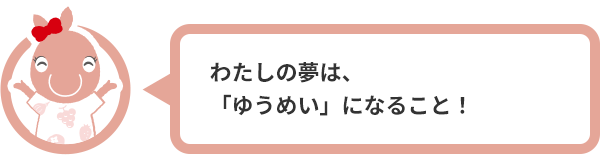 わたしの夢は、「ゆうめい」になること！